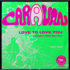 CARAVAN Love To Love You (And Tonight Pigs Will Fly) / Golf Girl (Pink Elephant PE 22557) Holland 1971 PS 45 CARAVAN Love To Love You (And Tonight Pigs Will Fly) / Golf Girl (Pink Elephant PE 22557) Holland 1971 PS 45